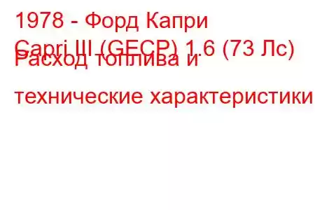 1978 - Форд Капри
Capri III (GECP) 1.6 (73 Лс) Расход топлива и технические характеристики