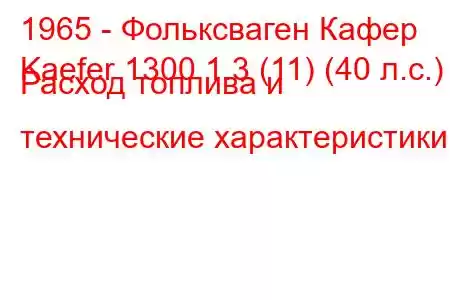 1965 - Фольксваген Кафер
Kaefer 1300 1.3 (11) (40 л.с.) Расход топлива и технические характеристики