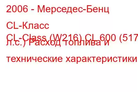 2006 - Мерседес-Бенц CL-Класс
CL-Class (W216) CL 600 (517 л.с.) Расход топлива и технические характеристики