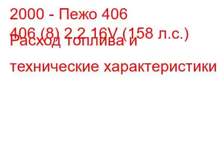 2000 - Пежо 406
406 (8) 2.2 16V (158 л.с.) Расход топлива и технические характеристики