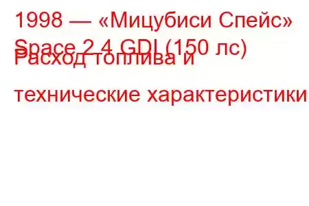 1998 — «Мицубиси Спейс»
Space 2.4 GDI (150 лс) Расход топлива и технические характеристики