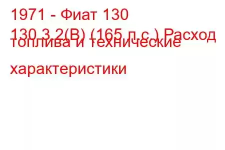 1971 - Фиат 130
130 3.2(B) (165 л.с.) Расход топлива и технические характеристики