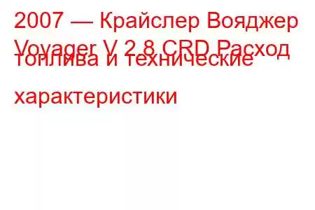 2007 — Крайслер Вояджер
Voyager V 2.8 CRD Расход топлива и технические характеристики