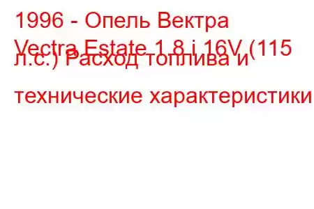 1996 - Опель Вектра
Vectra Estate 1.8 i 16V (115 л.с.) Расход топлива и технические характеристики