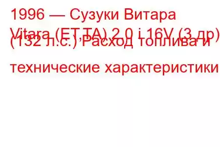 1996 — Сузуки Витара
Vitara (ET,TA) 2.0 i 16V (3 др) (132 л.с.) Расход топлива и технические характеристики