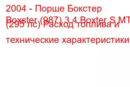 2004 - Порше Бокстер
Boxster (987) 3.4 Boxter S MT (295 лс) Расход топлива и технические характеристики