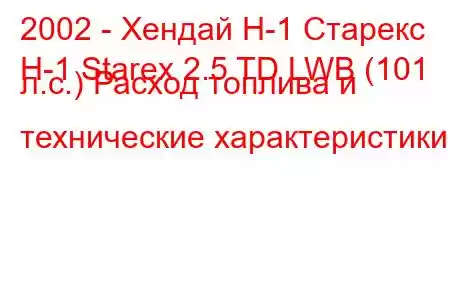 2002 - Хендай Н-1 Старекс
H-1 Starex 2.5 TD LWB (101 л.с.) Расход топлива и технические характеристики