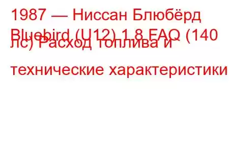 1987 — Ниссан Блюбёрд
Bluebird (U12) 1.8 FAQ (140 лс) Расход топлива и технические характеристики