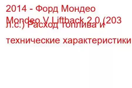 2014 - Форд Мондео
Mondeo V Liftback 2.0 (203 л.с.) Расход топлива и технические характеристики