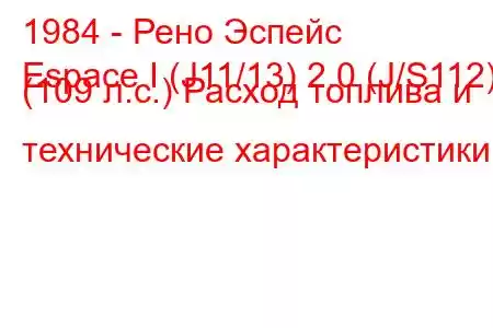 1984 - Рено Эспейс
Espace I (J11/13) 2.0 (J/S112) (109 л.с.) Расход топлива и технические характеристики