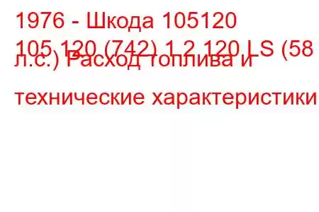 1976 - Шкода 105120
105 120 (742) 1.2 120 LS (58 л.с.) Расход топлива и технические характеристики