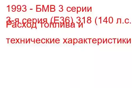 1993 - БМВ 3 серии
3-я серия (E36) 318 (140 л.с.) Расход топлива и технические характеристики