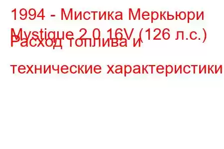 1994 - Мистика Меркьюри
Mystique 2.0 16V (126 л.с.) Расход топлива и технические характеристики