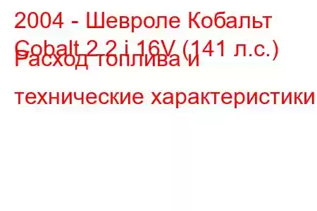 2004 - Шевроле Кобальт
Cobalt 2.2 i 16V (141 л.с.) Расход топлива и технические характеристики