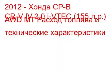 2012 - Хонда СР-В
CR-V IV 2.0 i-VTEC (155 л.с.) AWD MT Расход топлива и технические характеристики