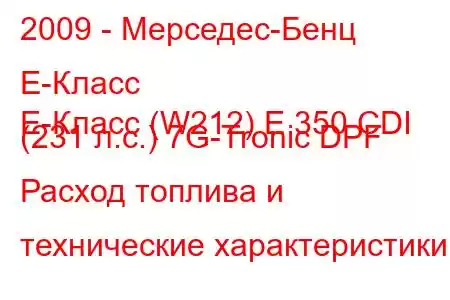 2009 - Мерседес-Бенц Е-Класс
E-Класс (W212) E 350 CDI (231 л.с.) 7G-Tronic DPF Расход топлива и технические характеристики