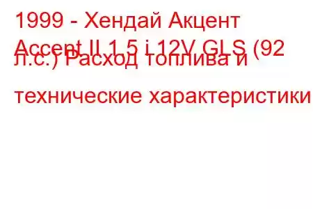 1999 - Хендай Акцент
Accent II 1.5 i 12V GLS (92 л.с.) Расход топлива и технические характеристики