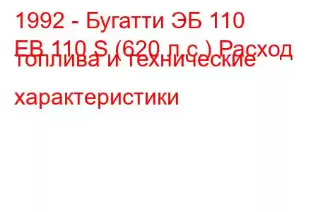 1992 - Бугатти ЭБ 110
EB 110 S (620 л.с.) Расход топлива и технические характеристики