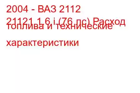 2004 - ВАЗ 2112
21121 1.6 i (76 лс) Расход топлива и технические характеристики