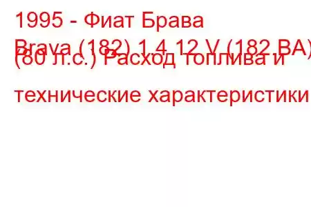 1995 - Фиат Брава
Brava (182) 1.4 12 V (182.BA) (80 л.с.) Расход топлива и технические характеристики