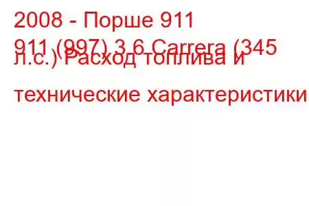 2008 - Порше 911
911 (997) 3.6 Carrera (345 л.с.) Расход топлива и технические характеристики