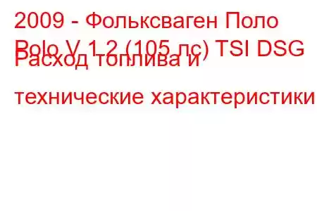 2009 - Фольксваген Поло
Polo V 1.2 (105 лс) TSI DSG Расход топлива и технические характеристики