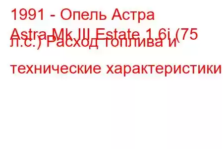 1991 - Опель Астра
Astra Mk III Estate 1.6i (75 л.с.) Расход топлива и технические характеристики