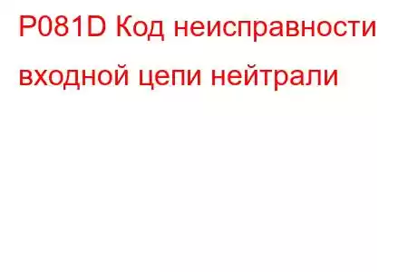 P081D Код неисправности входной цепи нейтрали