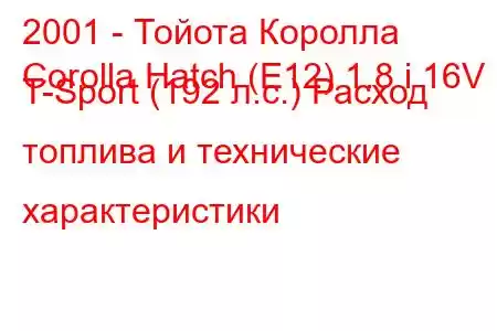 2001 - Тойота Королла
Corolla Hatch (E12) 1.8 i 16V T-Sport (192 л.с.) Расход топлива и технические характеристики