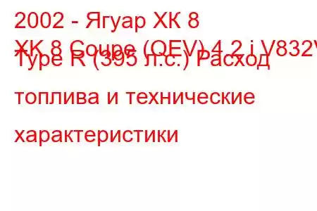 2002 - Ягуар ХК 8
XK 8 Coupe (QEV) 4.2 i V832V Type R (395 л.с.) Расход топлива и технические характеристики