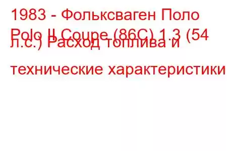 1983 - Фольксваген Поло
Polo II Coupe (86C) 1.3 (54 л.с.) Расход топлива и технические характеристики