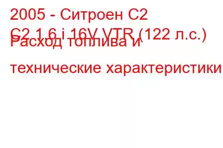 2005 - Ситроен С2
C2 1.6 i 16V VTR (122 л.с.) Расход топлива и технические характеристики