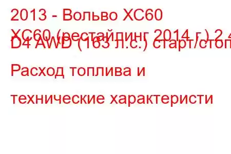 2013 - Вольво ХС60
XC60 (рестайлинг 2014 г.) 2.4 D4 AWD (163 л.с.) старт/стоп Расход топлива и технические характеристи