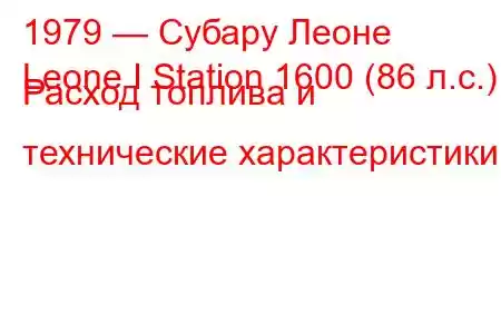 1979 — Субару Леоне
Leone I Station 1600 (86 л.с.) Расход топлива и технические характеристики