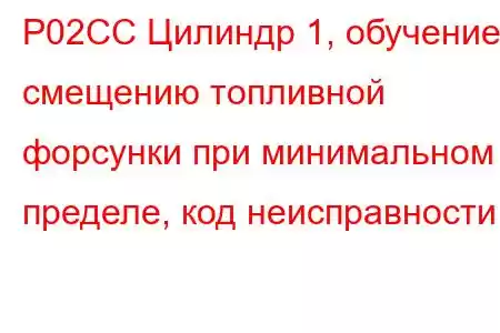 P02CC Цилиндр 1, обучение смещению топливной форсунки при минимальном пределе, код неисправности