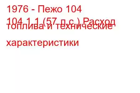 1976 - Пежо 104
104 1.1 (57 л.с.) Расход топлива и технические характеристики