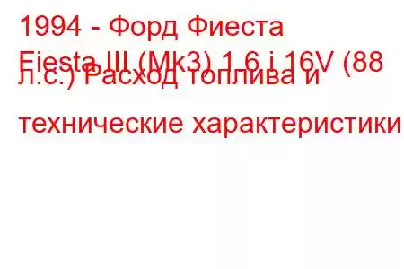 1994 - Форд Фиеста
Fiesta III (Mk3) 1.6 i 16V (88 л.с.) Расход топлива и технические характеристики