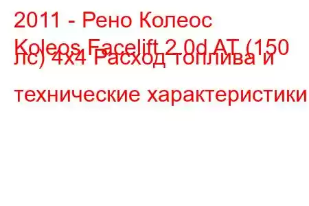 2011 - Рено Колеос
Koleos Facelift 2.0d AT (150 лс) 4х4 Расход топлива и технические характеристики