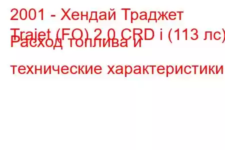 2001 - Хендай Траджет
Trajet (FO) 2.0 CRD i (113 лс) Расход топлива и технические характеристики