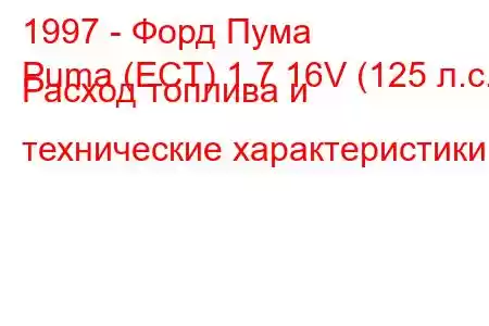 1997 - Форд Пума
Puma (ECT) 1.7 16V (125 л.с.) Расход топлива и технические характеристики