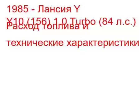 1985 - Лансия Y
Y10 (156) 1.0 Turbo (84 л.с.) Расход топлива и технические характеристики