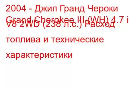 2004 - Джип Гранд Чероки
Grand Cherokee III (WH) 4.7 i V8 2WD (238 л.с.) Расход топлива и технические характеристики