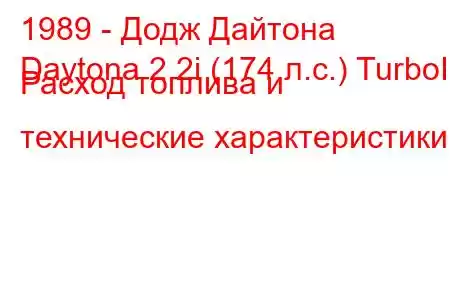 1989 - Додж Дайтона
Daytona 2.2i (174 л.с.) TurboII Расход топлива и технические характеристики
