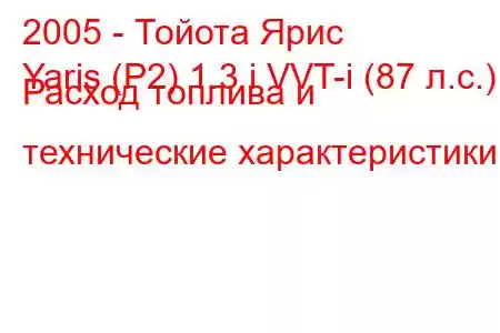 2005 - Тойота Ярис
Yaris (P2) 1.3 i VVT-i (87 л.с.) Расход топлива и технические характеристики