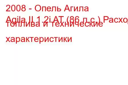 2008 - Опель Агила
Agila II 1.2i AT (86 л.с.) Расход топлива и технические характеристики