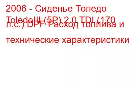 2006 - Сиденье Толедо
ToledoIII (5P) 2.0 TDI (170 л.с.) DPF Расход топлива и технические характеристики