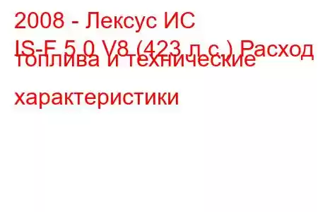 2008 - Лексус ИС
IS-F 5.0 V8 (423 л.с.) Расход топлива и технические характеристики