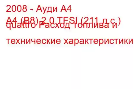 2008 - Ауди А4
A4 (B8) 2.0 TFSI (211 л.с.) quattro Расход топлива и технические характеристики