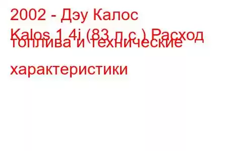 2002 - Дэу Калос
Kalos 1.4i (83 л.с.) Расход топлива и технические характеристики