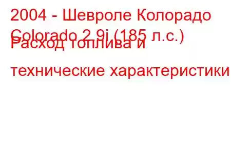 2004 - Шевроле Колорадо
Colorado 2.9i (185 л.с.) Расход топлива и технические характеристики